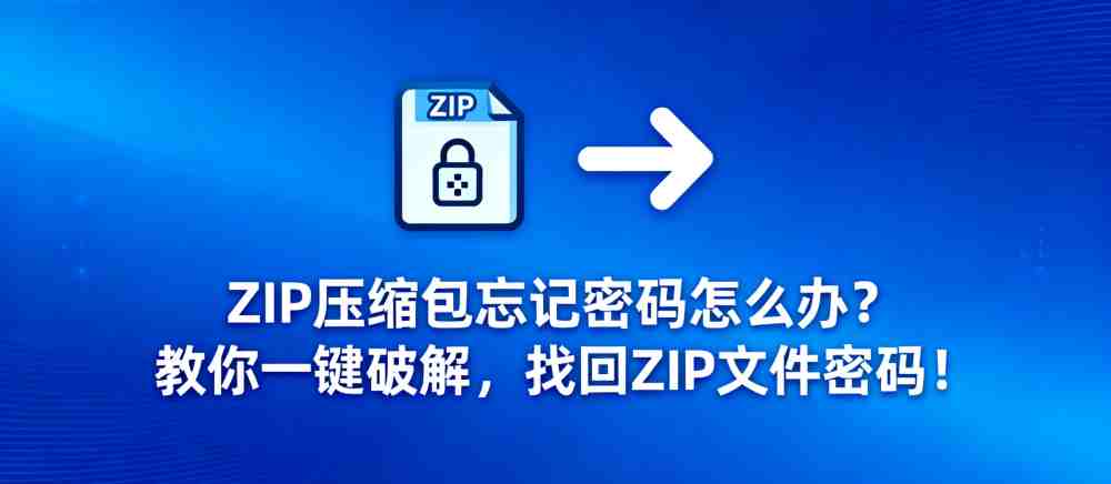 ZIP压缩包忘记密码怎么办？教你一键破解，找回ZIP文件密码！