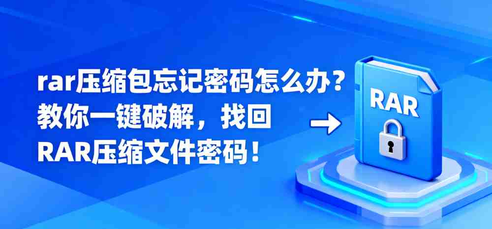 rar压缩包忘记密码怎么办？教你一键破解，找回RAR压缩文件密码！